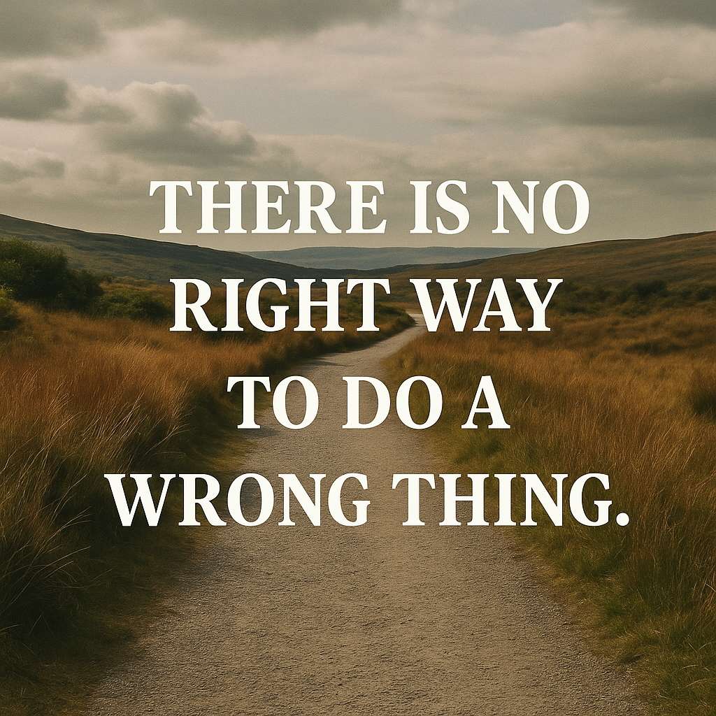 There is no right way to do a wrong thing.